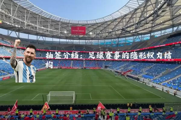 抽签分档：足球赛事的隐形权力结构